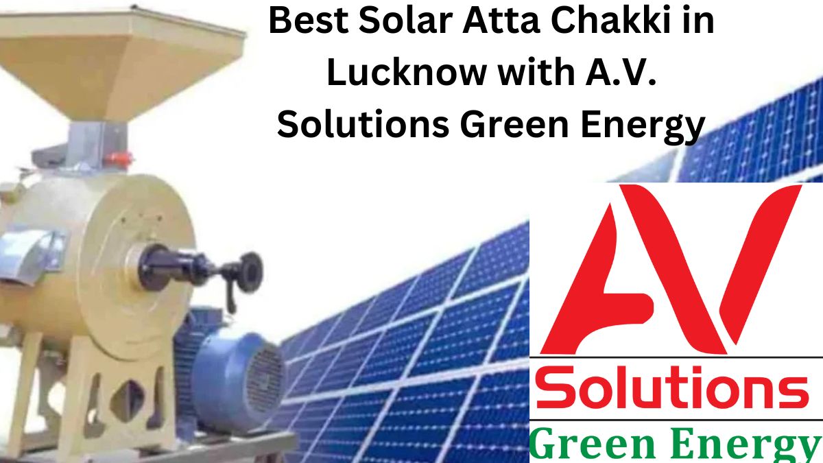 Best Solar Atta Chakki in Lucknow with A.V. Solutions Green Energy