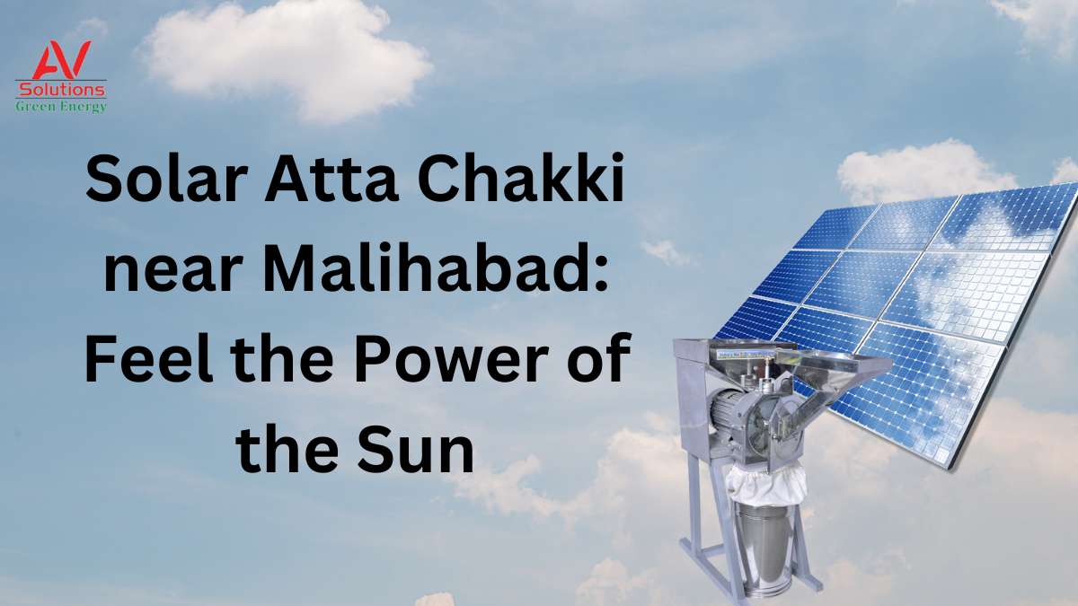 Solar Atta Chakki near Malihabad: Feel the Power of the Sun