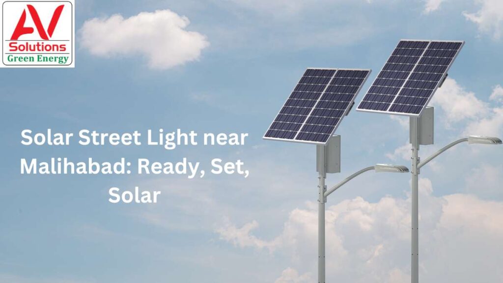 Solar Street Light near Malihabad: Ready, Set, Solar