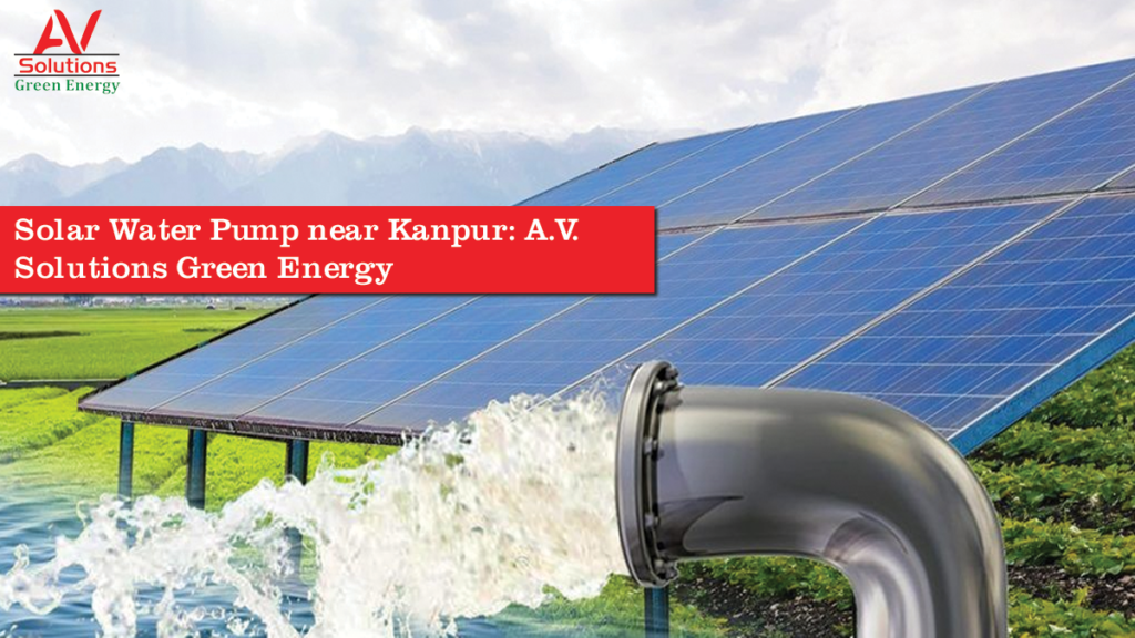 Solar Water Pump near Kanpur: A.V. Solutions Green Energy